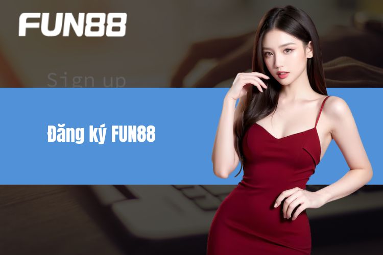 Đăng Ký FUN88 - Khám Phá Cụ Thể Các Thao Tác Chi Tiết Nhất
