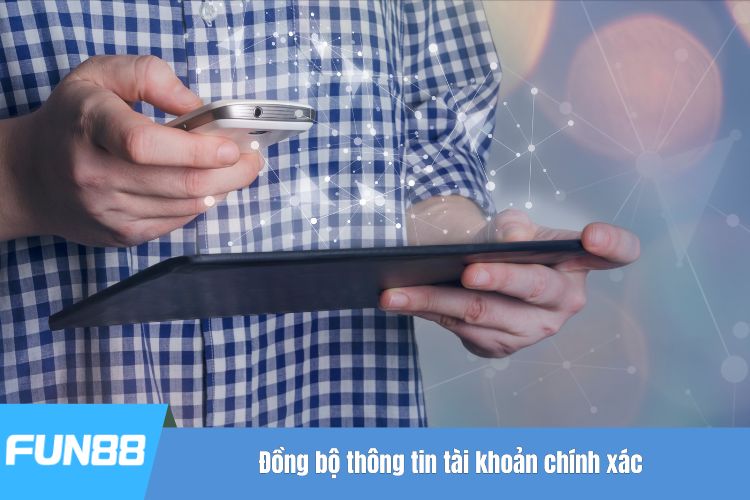 Đồng bộ thông tin tài khoản chính xác