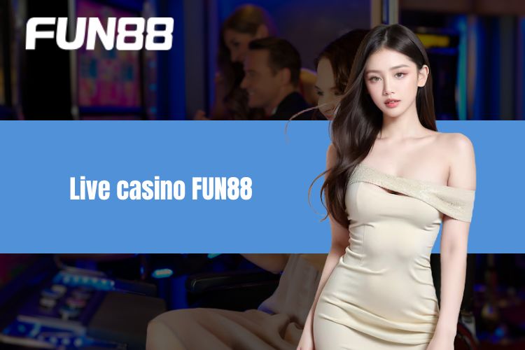 Live Casino FUN88 - Điểm Quy Tụ Các Trò Chơi Hot Nhất