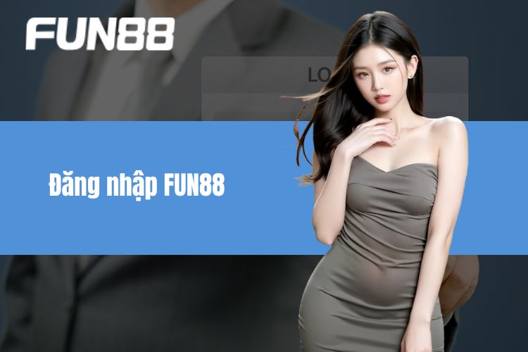 Đăng Nhập FUN88 - Từng Bước Thao Tác Dễ Hiểu, Bao Thành Công