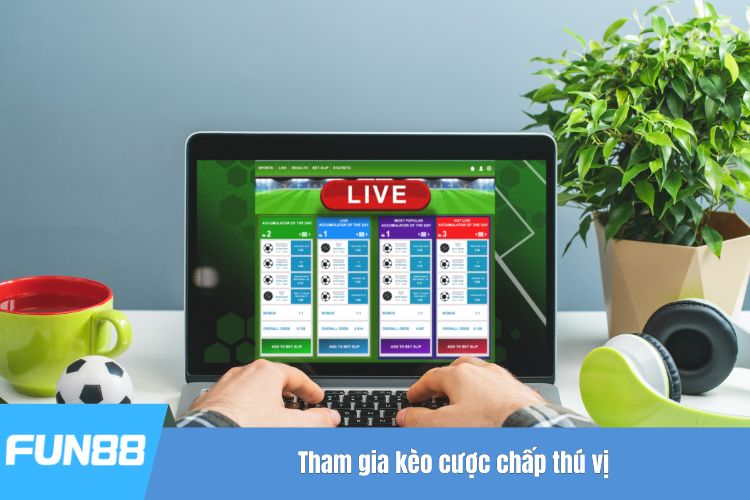 Tham gia kèo cược chấp thú vị