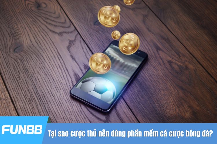 Tại sao cược thủ nên dùng phần mềm cá cược bóng đá?