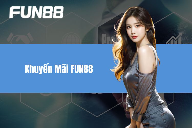 Khuyến Mãi FUN88 Mới Nhất - Thưởng Lớn, Ưu Đãi Cực Khủng