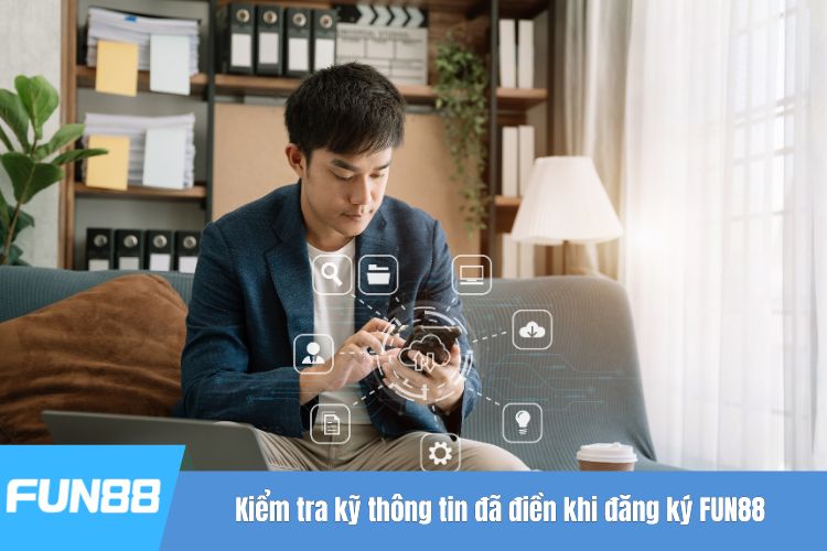 Kiểm tra kỹ thông tin đã điền khi đăng ký FUN88