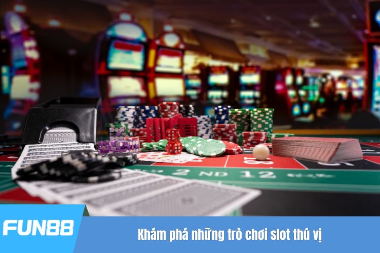 Khám phá những trò chơi slot thú vị