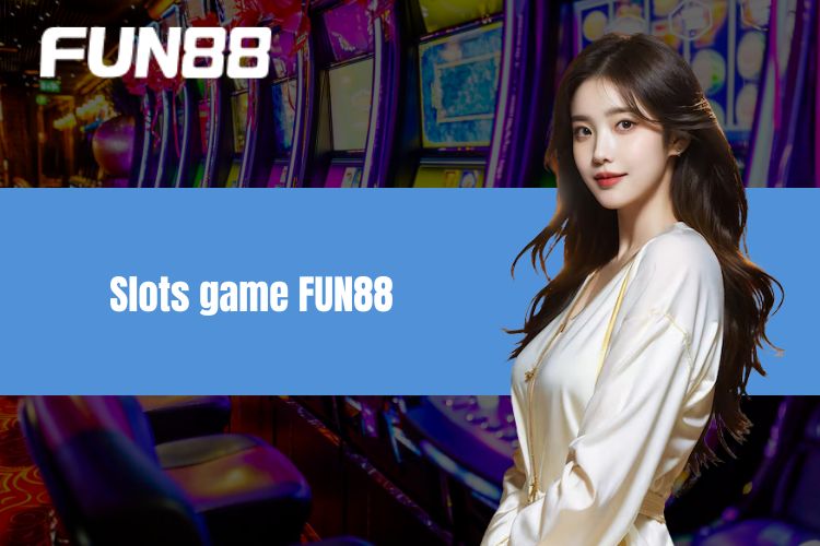 Slots game FUN88 - Khám phá sảnh chơi với nhiều thể loại