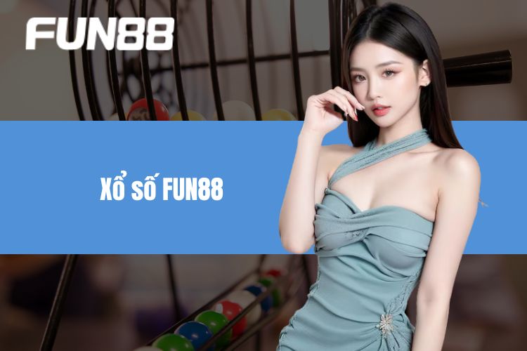 Xổ Số FUN88 - Trải Nghiệm Đỉnh Cao, Trúng Lớn Liền Tay