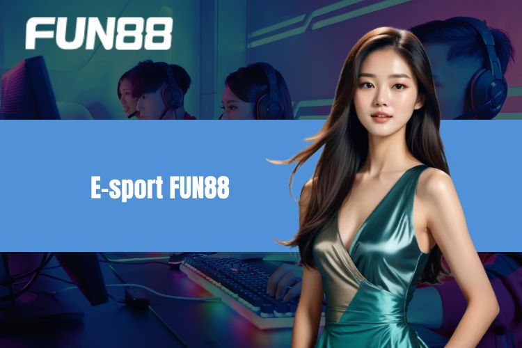 E-sport FUN88 - Trải Nghiệm Cá Cược Hấp Dẫn, Kịch Tính