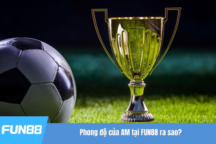 Phong độ của AM tại FUN88 ra sao?