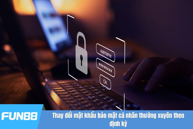 Thay đổi mật khẩu bảo mật cá nhân thường xuyên theo định kỳ